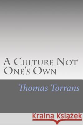 A Culture Not One's Own Thomas Torrans 9781516858439 Createspace - książka