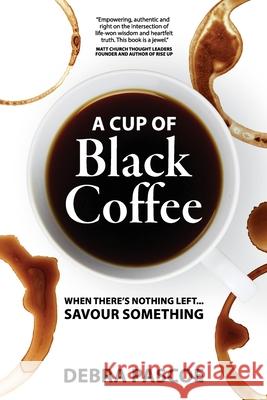 A Cup of Black Coffee: When there's nothing left... savour something Debra Pascoe 9781922553942 D Pascoe Pty Ltd - książka