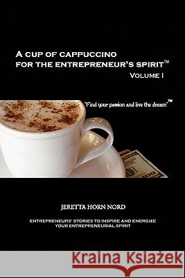 A Cup of Cappuccino for the Entrepreneur's Spirit: Volume I Nord, Jeretta Horn 9781441537324 Xlibris Corporation - książka