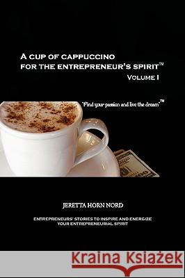 A Cup of Cappuccino for the Entrepreneur's Spirit: Volume I Nord, Jeretta Horn 9781441537331 Xlibris Corporation - książka