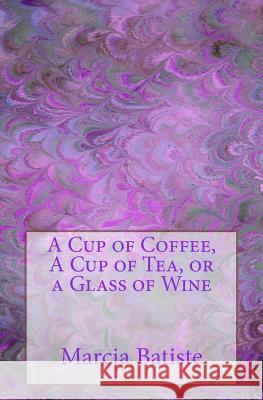 A Cup of Coffee, A Cup of Tea, or a Glass of Wine Marcia Batiste 9781505645088 Createspace Independent Publishing Platform - książka