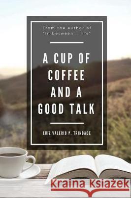 A cup of coffee and a good talk Trindade, Luiz Valerio de Paula 9781975632168 Createspace Independent Publishing Platform - książka