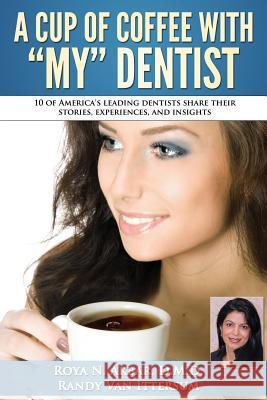 A Cup Of Coffee With My Dentist: 10 of America's leading dentists share their stories, experiences, and insights Van Ittersum, Randy 9780692496077 Rutherford Publishing House - książka