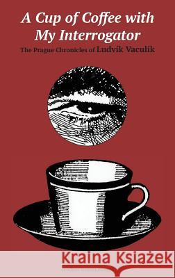 A Cup of Coffee with My Interrogator: The Prague Chronicles of Ludvik Vaculik Ludvik Vaculik George Theiner 9780930523350 Readers International - książka