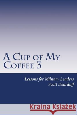 A Cup of My Coffee 3: Lessons for Military Leaders Scott H. Dearduff 9781512241372 Createspace - książka