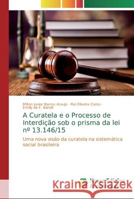 A Curatela e o Processo de Interdição sob o prisma da lei n° 13.146/15 Barros Araujo, Milton Junior 9786139716265 Novas Edicioes Academicas - książka