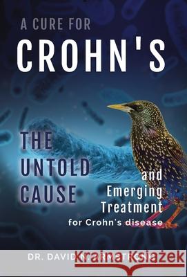A Cure for Crohn's: The untold cause and emerging treatment for Crohn's disease David N. Armstrong 9781737133322 Armstrong Medical Inc - książka