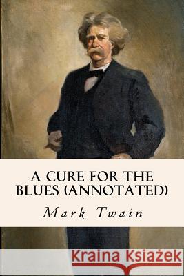 A Cure for the Blues (annotated) Twain, Mark 9781523451265 Createspace Independent Publishing Platform - książka