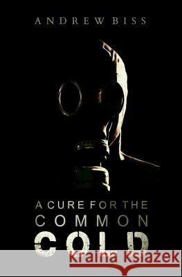 A Cure for the Common Cold Andrew Biss 9781530128563 Createspace Independent Publishing Platform - książka