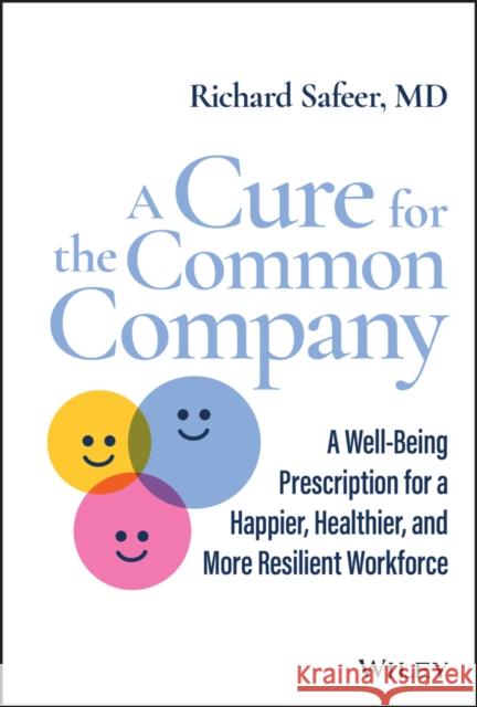 A Cure for the Common Company: A Well-Being Prescription for a Happier, Healthier, and More Resilient Workforce Richard Safeer 9781119899969 John Wiley & Sons Inc - książka