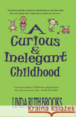 A Curious & Inelegant Childhood (An Australian Story) MS Linda Ruth Brooks   9780645565089 Linda Ruth Brooks - książka