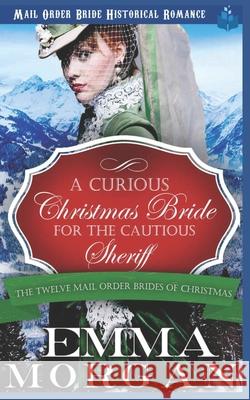 A Curious Christmas Bride for the Cautious Sheriff: Mail Order Bride Historical Romance Pure Read Emma Morgan 9781728645551 Independently Published - książka