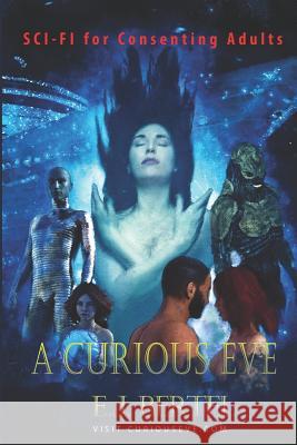 A Curious Eve: Sci-Fi for Consenting Adults E. J. Bertel 9780982257647 -9822576-4-3 - książka