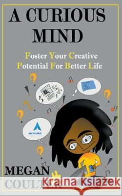 A Curious Mind: Foster Your Creative Potential For Better Life Megan Coulter 9781393190622 Draft2digital - książka