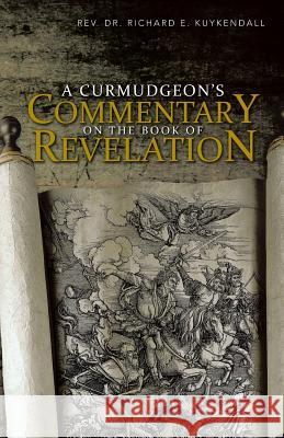 A Curmudgeon's Commentary on the Book of Revelation Rev Dr Richard E. Kuykendall 9781466996670 Trafford Publishing - książka