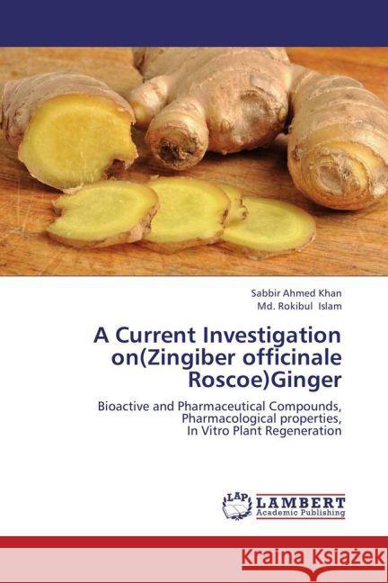 A Current Investigation on(Zingiber officinale Roscoe)Ginger : Bioactive and Pharmaceutical Compounds, Pharmacological properties, In Vitro Plant Regeneration Khan, Sabbir Ahmed; Islam, Md. Rokibul 9783659268083 LAP Lambert Academic Publishing - książka