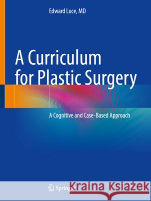 A Curriculum for Plastic Surgery: A Cognitive and Case-Based Approach Edward Luc 9783031620867 Springer - książka