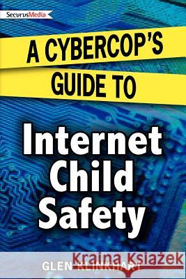 A Cybercop's Guide to Internet Child Safety Glen Klinkhart 9780985351106 Securusmedia - książka