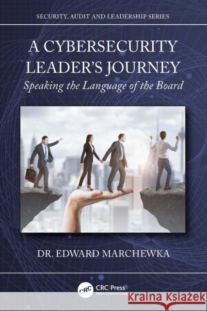 A Cybersecurity Leader's Journey: Speaking the Language of the Board Edward Marchewka 9781032981758 CRC Press - książka