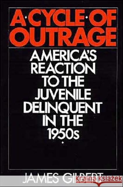 A Cycle of Outrage: America's Reaction to the Juvenile Delinquent in the 1950s Gilbert, James 9780195056419 Oxford University Press - książka