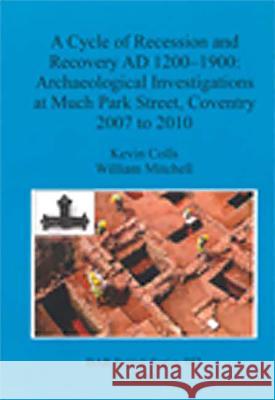 A Cycle of Recession and Recovery AD 1200-1900: Archaeological Investigations at Much Park Street, Coventry 2007 to 2010 Colls, Kevin 9781407311227 British Archaeological Reports - książka