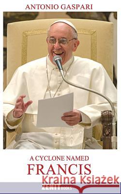 A Cyclone Named Francis: The Pope Who Came from the Ends of the Earth Antonio Gaspari 9780615982052 Zenit Books - Innovative Media Inc. - książka