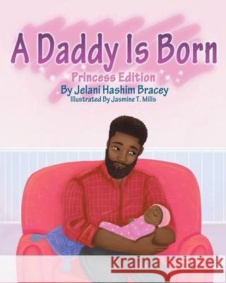 A Daddy Is Born: Princess Edition: Princess Edition Jasmine T. Mills Jelani H. Bracey 9781734592122 Jhb Publishing - książka