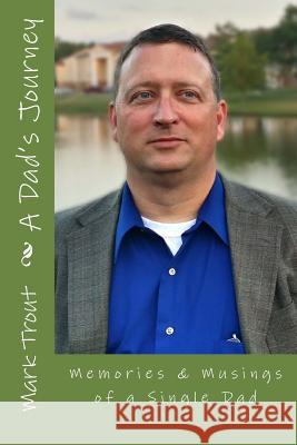 A Dad's Journey: Memories & Musings of a Single Dad Mark Trout 9781499649635 Createspace - książka
