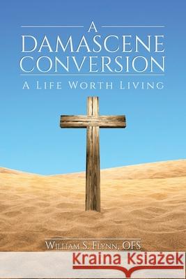 A Damascene Conversion: A Life Worth Living Ofs William Flynn 9781098047054 Christian Faith - książka