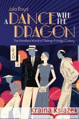 A Dance with the Dragon: The Vanished World of Peking's Foreign Colony Julia Boyd 9780755601370 Bloomsbury Publishing PLC - książka