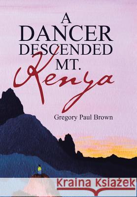 A Dancer Descended Mt. Kenya Gregory Paul Brown 9781490887920 WestBow Press - książka