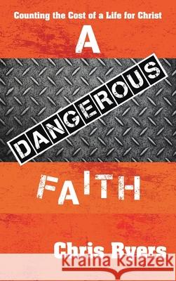 A Dangerous Faith: Counting the Cost of a Life for Christ Chris Byers 9781664213029 WestBow Press - książka