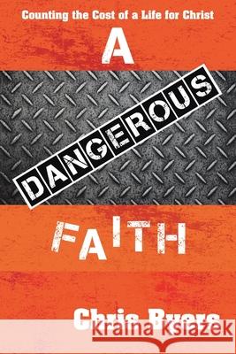 A Dangerous Faith: Counting the Cost of a Life for Christ Chris Byers 9781664213036 WestBow Press - książka