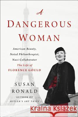 A Dangerous Woman: American Beauty, Noted Philanthropist, Nazi Collaborator - The Life of Florence Gould Susan Ronald 9781250311351 St. Martin's Griffin - książka