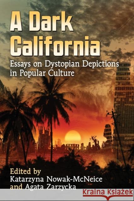 A Dark California: Essays on Dystopian Depictions in Popular Culture Katarzyna Nowak-McNeice Agata Zarzycka 9781476667836 McFarland & Company - książka