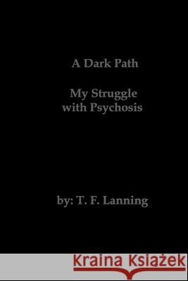 A Dark Path - My Struggle with Psychosis T F Lanning   9798775078751 Independently Published - książka