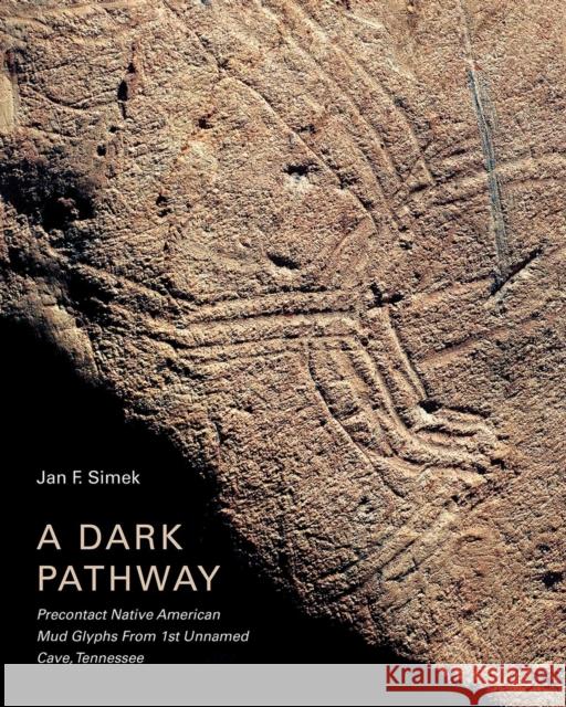 A Dark Pathway: Precontact Native American Mud Glyphs from 1st Unnamed Cave, Tennessee Simek, Jan F. 9781621907176 University of Tennessee Press - książka