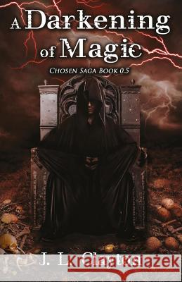 A Darkening of Magic: Chosen Saga Book 0.5 J. L. Clayton 9781539484691 Createspace Independent Publishing Platform - książka