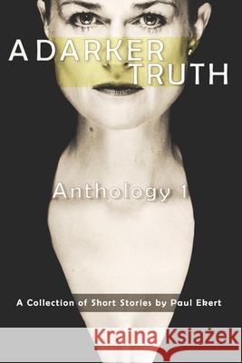 A Darker Truth: Anthology 1 Paul Ekert 9781520113586 Independently Published - książka