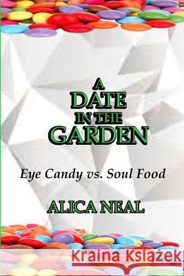 A Date in the Garden: Eye Candy vs. Soul Food Alica M. T. Neal 9781977856555 Createspace Independent Publishing Platform - książka