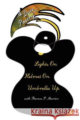 A Date with Poetry - Lights On Helmet On Umbrella Up Martin, Therese P. 9781477140772 Xlibris Corporation - książka