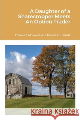 A Daughter of a Sharecropper Meets An Option Trader Edward J. Morawski Thelma H. Hamzik Mike Boening 9781716824371 Lulu.com - książka