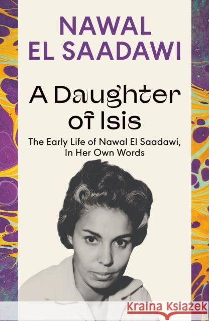 A Daughter of Isis: The Early Life of Nawal El Saadawi, In Her Own Words Nawal El Saadawi 9780755651566 Bloomsbury Publishing PLC - książka