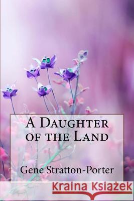 A Daughter of the Land Gene Stratton-Porter Gene Stratton-Porter Paula Benitez 9781986481472 Createspace Independent Publishing Platform - książka