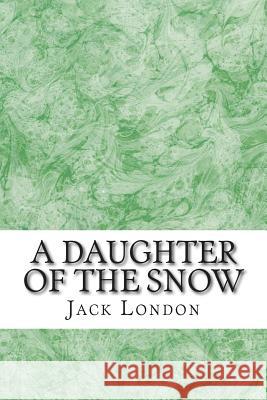 A Daughter Of The Snow: (Jack London Classics Collection) London, Jack 9781508765226 Createspace - książka