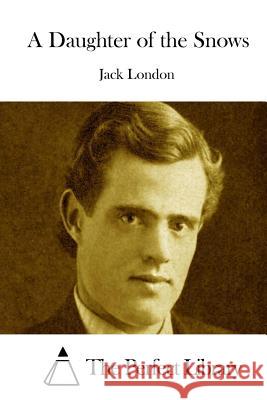 A Daughter of the Snows Jack London The Perfect Library 9781512071153 Createspace - książka