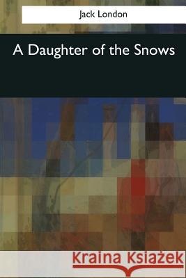 A Daughter of the Snows Jack London 9781544049199 Createspace Independent Publishing Platform - książka