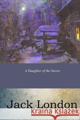 A Daughter of the Snows Jack London 9781546767015 Createspace Independent Publishing Platform - książka