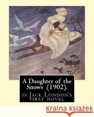A Daughter of the Snows (1902). By: Jack London: A Daughter of the Snows (1902) is Jack London's first novel London, Jack 9781542442206 Createspace Independent Publishing Platform - książka