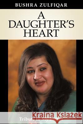 A Daughter's Heart: Tribute to My Father Zulfiqar, Bushra 9781449731267 Westbow Press - książka